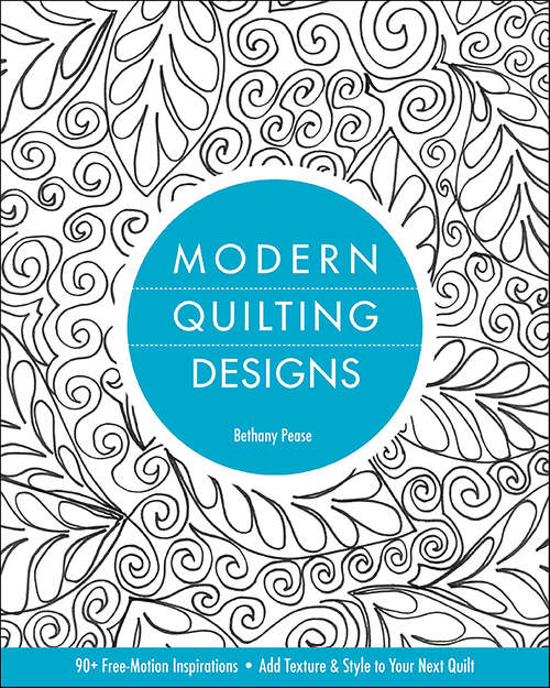 Book cover of Modern Quilting Designs: 90+ Free-Motion Inspirations, Add Texture & Style to Your Next Quilt