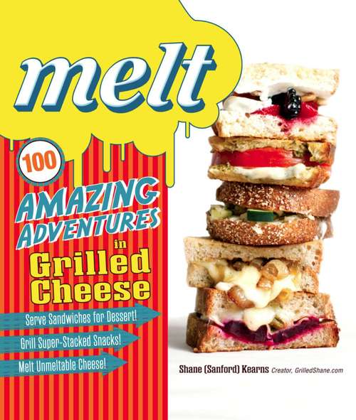 Book cover of Melt: 100 Amazing Adventures in Grilled Cheese