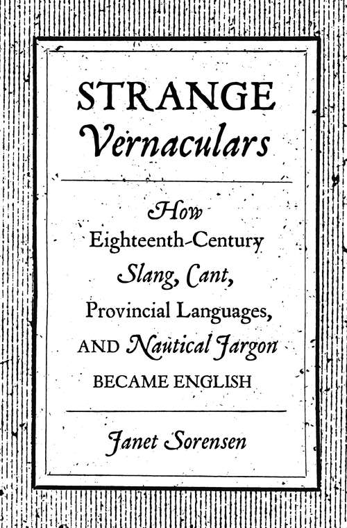 Book cover of Strange Vernaculars: How Eighteenth-Century Slang, Cant, Provincial Languages, and Nautical Jargon Became English