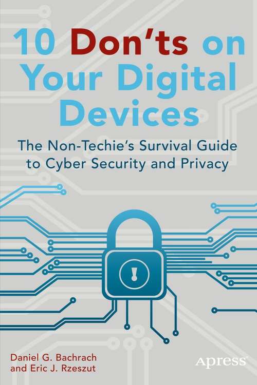 Book cover of 10 Don'ts on Your Digital Devices: The Non-Techie's Survival Guide to Cyber Security and Privacy