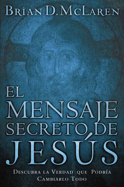 Book cover of El mensaje secreto de Jesús: Descubra la verdad que podría cambiarlo todo