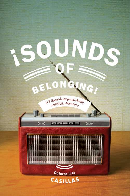 Book cover of Sounds of Belonging: U.S. Spanish-language Radio and Public Advocacy (Critical Cultural Communication #33)