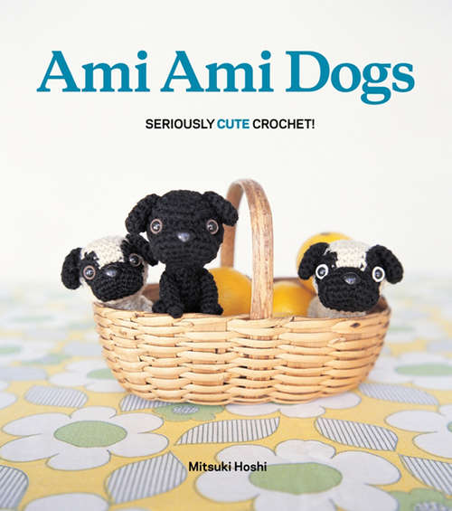 Book cover of Ami Ami Dogs: Seriously Cute Crochet