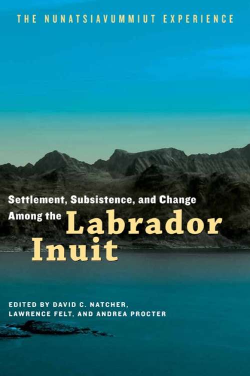 Settlement, Subsistence, and Change Among the Labrador Inuit: The Nunatsiavummiut Experience