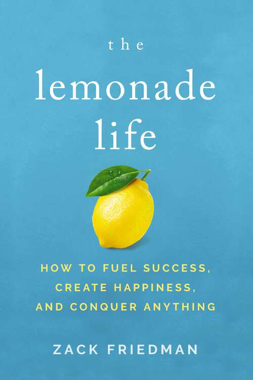 Book cover of The Lemonade Life: How to Fuel Success, Create Happiness, and Conquer Anything
