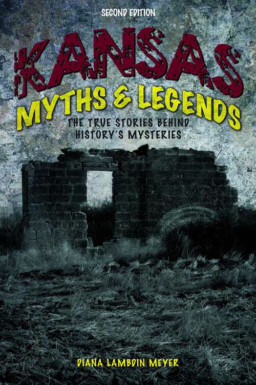 Book cover of Kansas Myths and Legends: The True Stories behind History's Mysteries (2nd Edition) (Legends of the West)