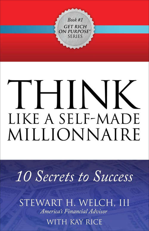 Think Like a Self-Made Millionaire: 10 Secrets to Success (Get Rich on Purpose #1)