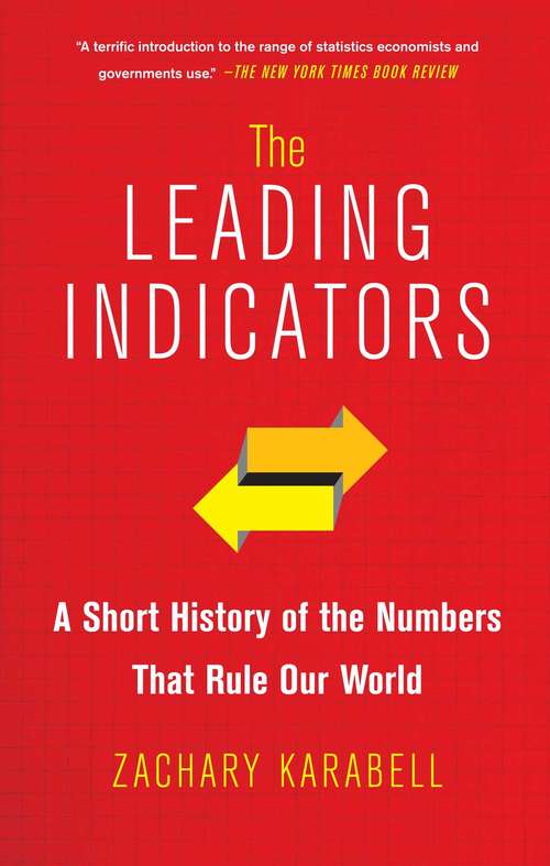 The Leading Indicators: A Short History of the Numbers That Rule Our World