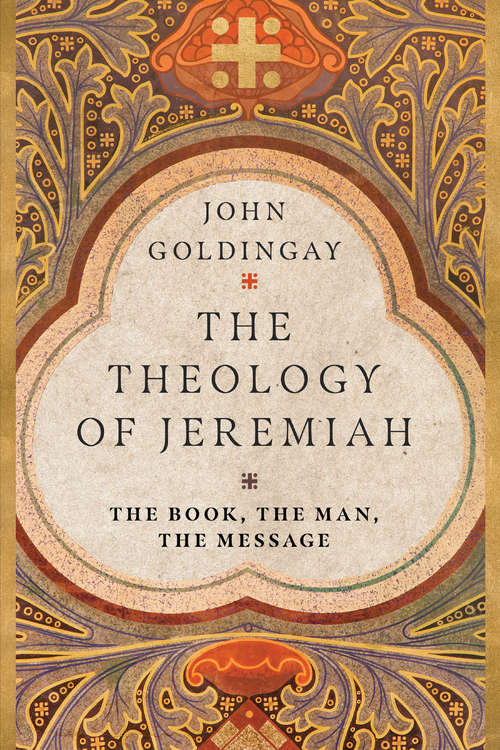 The Theology of Jeremiah: The Book, the Man, the Message