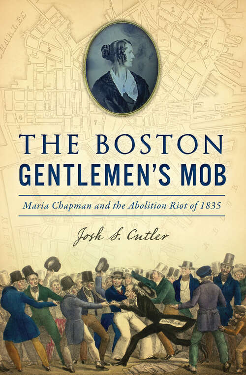 Boston Gentlemen's Mob, The: Maria Chapman and the Abolition Riot of 1835 (True Crime)