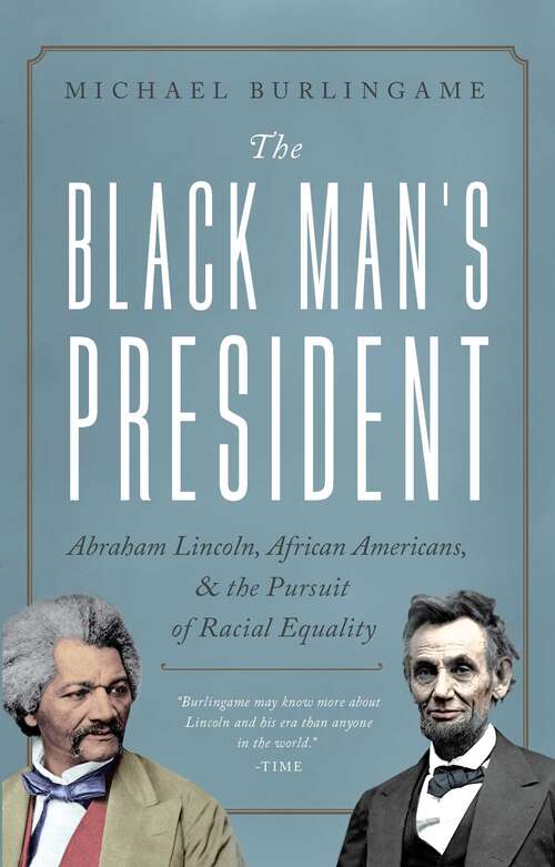 The Black Man's President: Abraham Lincoln, African Americans, and the Pursuit of Racial Equality