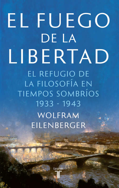 Book cover of El fuego de la libertad: La salvación de la filosofía en tiempos de oscuridad 1933-1943