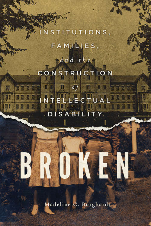 Book cover of Broken: Institutions, Families, and the Construction of Intellectual Disability (3) (McGill-Queen's/Associated Medical Services Studies in the History of Medicine, Health, and Society #50)