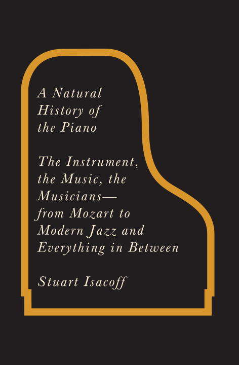 Book cover of A Natural History of the Piano: The Instrument, the Music, the Musicians from Mozart to Modern Jazz and Everything in Between