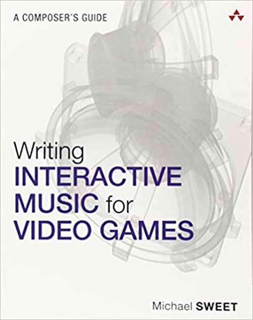 Book cover of Writing Interactive Music for Video Games: A Composer's Guide (Game Design)