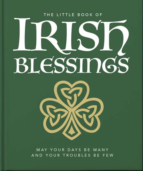 Book cover of The Little Book of Irish Blessings: May your days be many and your troubles be few (The\little Book Of... Ser.)