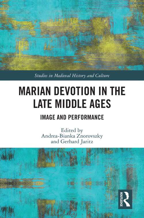 Marian Devotion in the Late Middle Ages: Image and Performance (Studies in Medieval History and Culture)