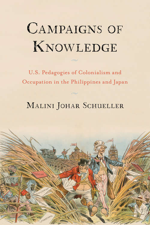Campaigns of Knowledge: U.S. Pedagogies of Colonialism and Occupation in the Philippines and Japan (Asian American History & Cultu #204)