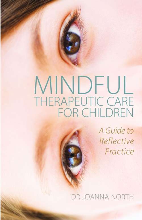 Book cover of Mindful Therapeutic Care for Children: A Guide to Reflective Practice