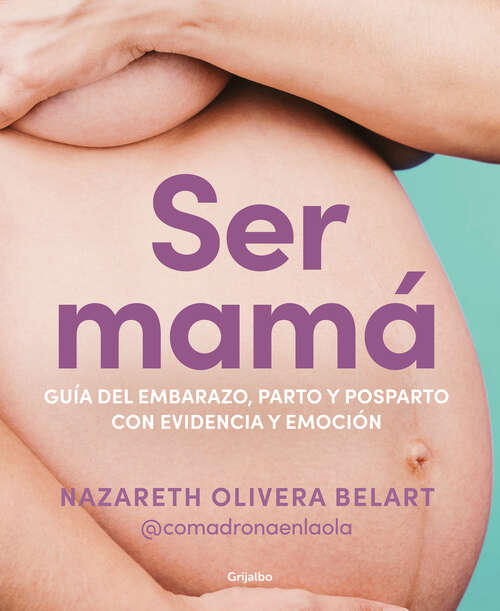 Book cover of Ser mamá. Guía de embarazo, parto y posparto con evidencia y emoción