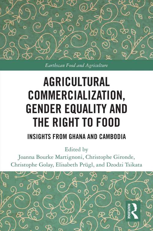 Agricultural Commercialization, Gender Equality and the Right to Food: Insights from Ghana and Cambodia (Earthscan Food and Agriculture)
