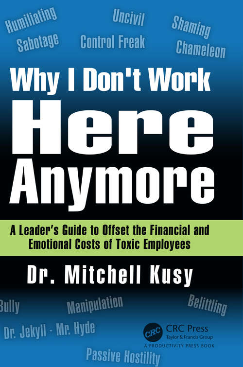 Book cover of Why I Don't Work Here Anymore: A Leader’s Guide to Offset the Financial and Emotional Costs of Toxic Employees
