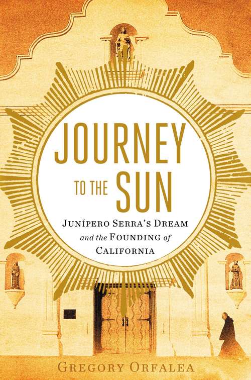 Book cover of Journey to the Sun: Junipero Serra's Dream and the Founding of California