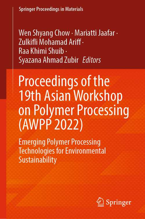 Book cover of Proceedings of the 19th Asian Workshop on Polymer Processing: Emerging Polymer Processing Technologies for Environmental Sustainability (1st ed. 2023) (Springer Proceedings in Materials #24)