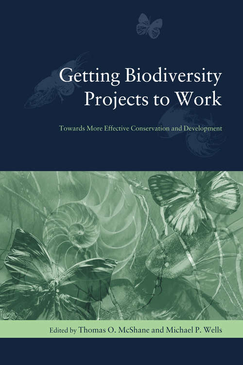 Getting Biodiversity Projects to Work: Towards More Effective Conservation and Development (Biology and Resource Management Series)