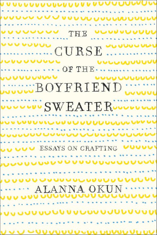 Book cover of The Curse of the Boyfriend Sweater: Essays on Crafting