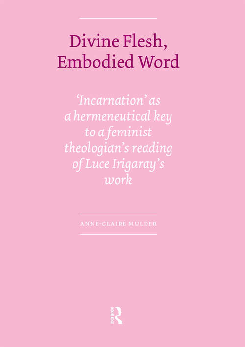 Book cover of Divine Flesh, Embodied Word: Incarnation as a Hermeneutical Key to a Feminist Theologian's Reading of Luce Irigaray's Work (1) (Vossiuspers UvA)
