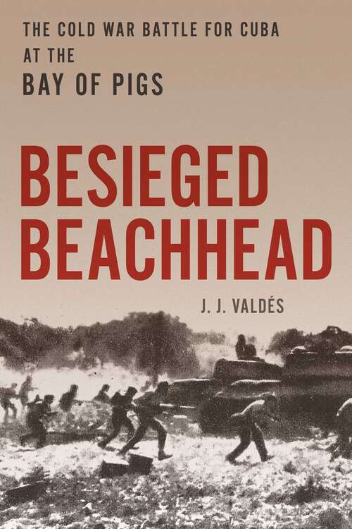Book cover of Besieged Beachhead: The Cold War Battle for Cuba at the Bay of Pigs