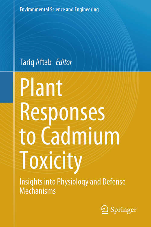 Book cover of Plant Responses to Cadmium Toxicity: Insights into Physiology and Defense Mechanisms (Environmental Science and Engineering)
