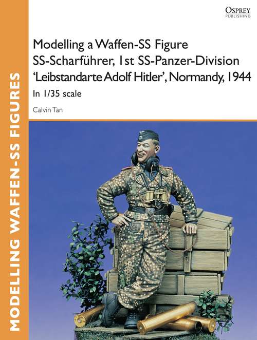Book cover of Modelling a Waffen-SS Figure SS-Scharführer, 1st SS-Panzer-Division 'Leibstandarte Adolf Hitler', Normandy, 1944
