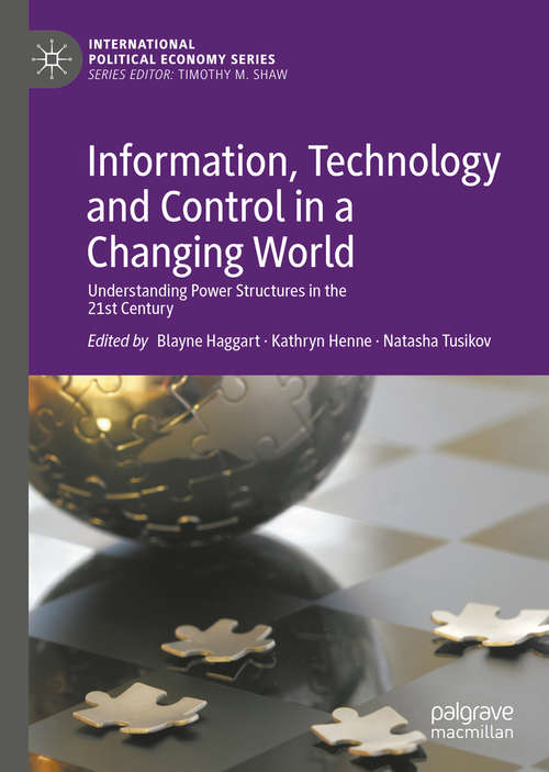 Information, Technology and Control in a Changing World: Understanding Power Structures in the 21st Century (International Political Economy Series)