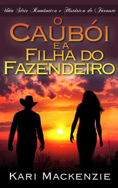 Book cover of O Caubói e a Filha do Fazendeiro (Parte Um) Uma Série Romântica e Histórica de Faroeste