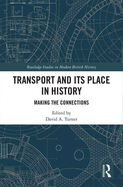 Transport and Its Place in History: Making the Connections (Routledge Studies in Modern British History)