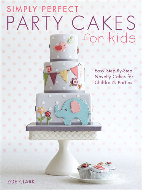 Simply Perfect Party Cakes for Kids
