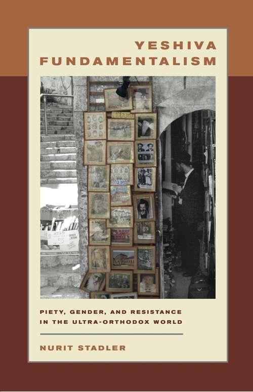 Book cover of Yeshiva Fundamentalism: Piety, Gender, and Resistance in the Ultra-Orthodox World