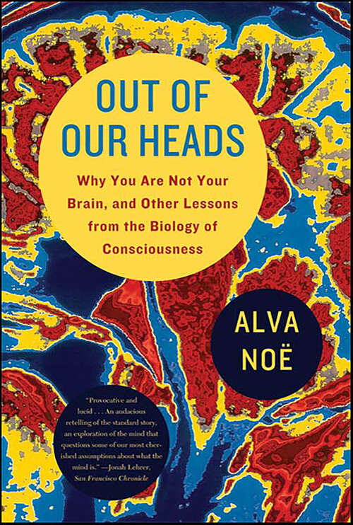 Book cover of Out of Our Heads: Why You Are Not Your Brain, and Other Lessons from the Biology of Consciousness