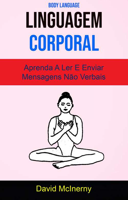 Book cover of Linguagem Corporal - Aprenda A Ler E Enviar Mensagens Não Verbais