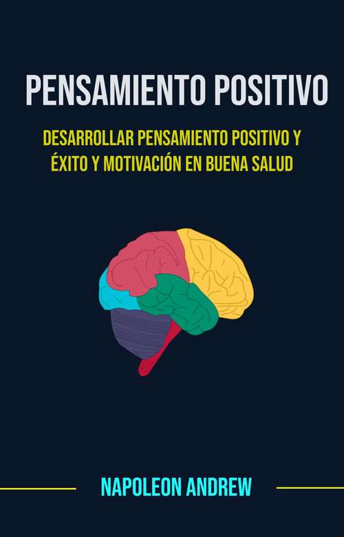 Book cover of Pensamiento Positivo: Desarrollar Pensamiento Positivo Y Éxito Y Motivación En Buena Salud