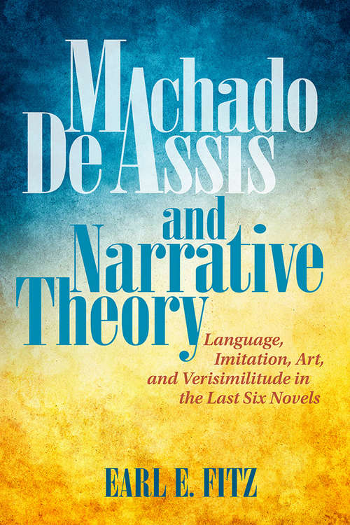 Book cover of Machado de Assis and Narrative Theory: Language, Imitation, Art, and Verisimilitude in the Last Six Novels (Bucknell Studies in Latin American Literature and Theory)