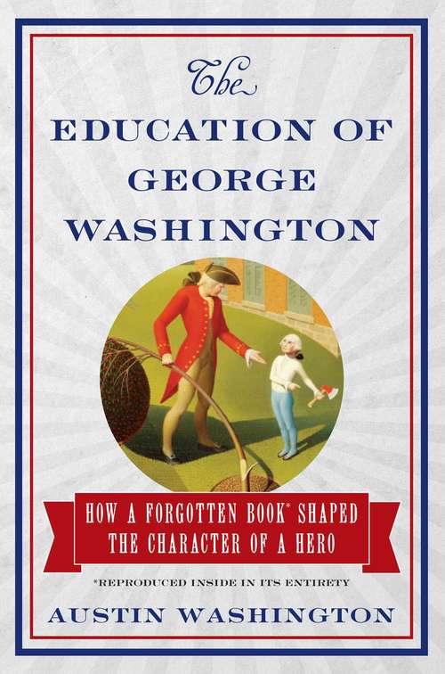 Book cover of The Education of George Washington: How a forgotten book shaped the character of a hero