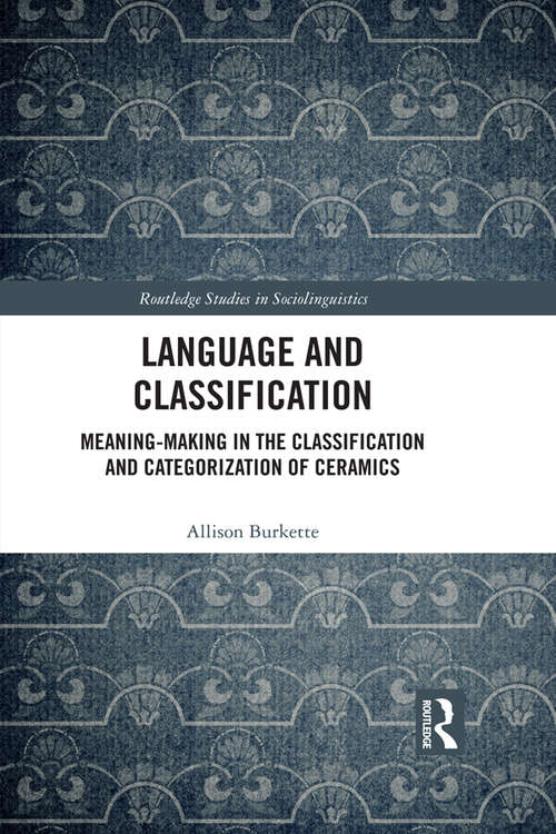 Book cover of Language and Classification: Meaning-Making in the Classification and Categorization of Ceramics (Routledge Studies in Sociolinguistics)
