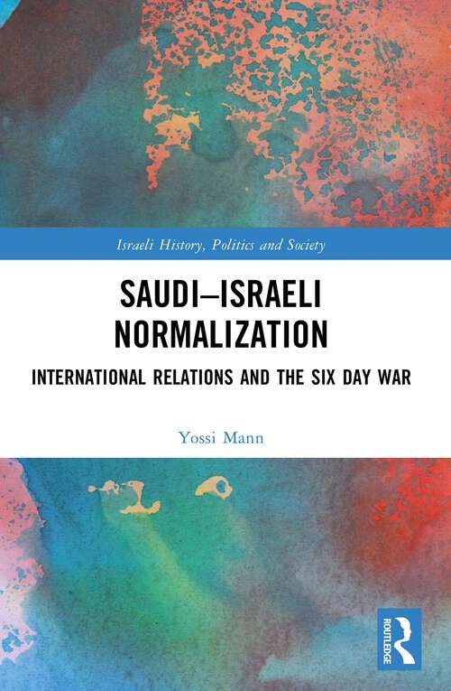 Book cover of Saudi–Israeli Normalization: International Relations and the Six Day War (1) (Israeli History, Politics and Society)