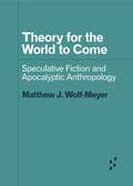 Theory for the World to Come: Speculative Fiction and Apocalyptic Anthropology (Forerunners: Ideas First)