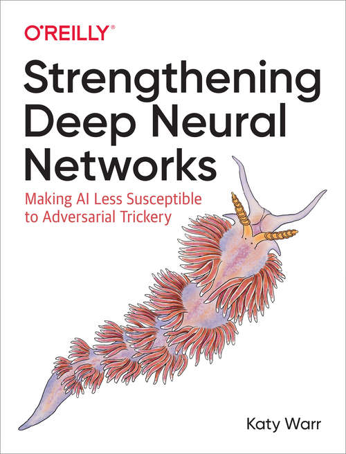 Book cover of Strengthening Deep Neural Networks: Making AI Less Susceptible to Adversarial Trickery