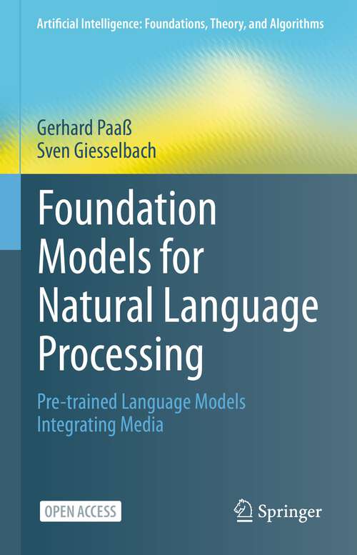 Book cover of Foundation Models for Natural Language Processing: Pre-trained Language Models Integrating Media (1st ed. 2023) (Artificial Intelligence: Foundations, Theory, and Algorithms)