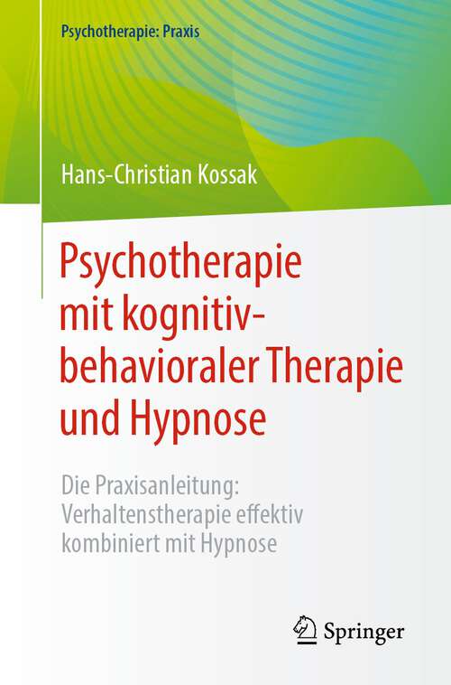 Book cover of Psychotherapie mit kognitiv-behavioraler Therapie und Hypnose: Die Praxisanleitung: Verhaltenstherapie effektiv kombiniert mit Hypnose (1. Aufl. 2023) (Psychotherapie: Praxis)